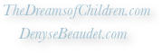 



                                           TheDreamsofChildren.com
                                        DenyseBeaudet.com
